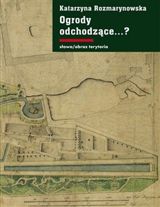 Ogrody odchodzące. Z dziejów gdańskiej ziemi publicznej 1708-1945 Z dziejów gdańskiej ziemi publicznej 1708-1945  