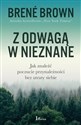 Z odwagą w nieznane Jak znaleźć poczucie przynależności bez utraty siebie - Brene Brown