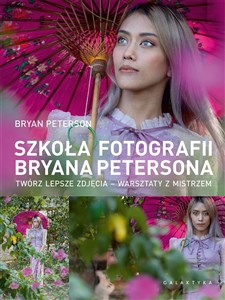 Szkoła fotografii Bryana Petersona Twórz lepsze zdjęcia – warsztaty z mistrzem online polish bookstore