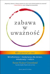 Zabawa w uważność 60 oryginalnych gier i zabaw Mindfulness i medytacja dla dzieci, młodzieży i rodzin.  