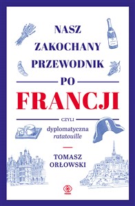 Nasz zakochany przewodnik po Francji czyli dyplomatyczna ratatouille Polish Books Canada