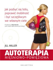 Autoterapia mięśniowo-powięziowa Jak pozbyć się bólu, poprawić mobilność i być szczęśliwym we własnym ciele polish books in canada