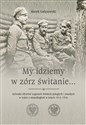 My idziemy w zórz świtanie… Sylwetki oficerów Legionów Polskich poległych i zmarłych w walce o niepodległość w latach 1914–1916  