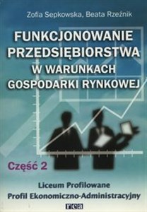 Funkcjonowanie przedsiębiorstwa w warunkach gospodarki rynkowej Część 2 Liceum Profilowane Profil Ekonomiczno-Administracyjny Polish Books Canada