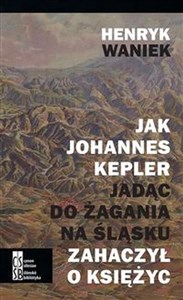 Jak Joahnnes Kepler jadąc do Żagania na Śląsku zahaczył o księżyc pl online bookstore