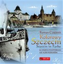 Kolorowy Szczecin na starych pocztówkach Stettin in Farbe auf alten Postkarten - Roman Czejarek