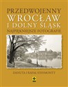 Przedwojenny Wrocław i Dolny Śląsk Najpiękniejsze fotografie. - Rafał Eysymontt, Danuta Eysymontt in polish