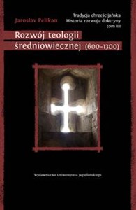 Tradycja chrześcijańska Historia rozwoju doktryny. Tom III Rozwój teologii średniowiecznej (600-1300) online polish bookstore