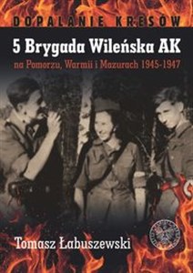 5 Brygada Wileńska AK na Pomorzu, Warmii i Mazurach 1945-1947 Canada Bookstore