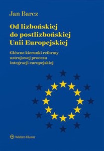 Od lizbońskiej do postlizbońskiej Unii Europejskiej Główne kierunki reformy ustrojowej procesu integracji europejskiej pl online bookstore