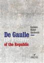 De Gaulle the Restorer of the Republic A Study on the Origins, Identity and Vitality of the Constitution of the 5th French Republic - Kazimierz Michał Ujazdowski 