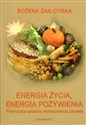 Energia życia energia pożywienia Praktyczne sposoby wzmocnienia zdrowia - Bożena Żak-Cyran