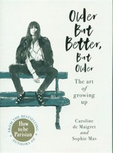 Older but Better, but Older From the authors of How To Be Parisian  