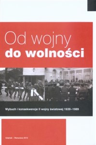 Od wojny do wolności Wybuch i konsekwencje II wojny światowej 1939 - 1989 Polish Books Canada