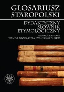 Glosariusz staropolski Dydaktyczny słownik etymologiczny  