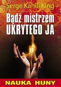 Bądź mistrzem ukrytego ja Przewodnik po metodach huny Polish Books Canada