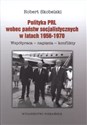 Polityka PRL wobec państw socjalistycznych w latach 1956-1970 Współpraca- napięcia- konflikty - Polish Bookstore USA