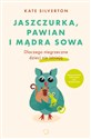 Jaszczurka pawian i mądra sowa Dlaczego niegrzeczne dzieci nie istnieją - Kate Silverton pl online bookstore
