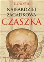 Najbardziej zagadkowa czaszka Zdumiewająca historia jednej z największych tajemnic XX wieku. - Lloyd Pye