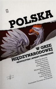 Polska w grze międzynarodowej Geopolityka i sprawy wewnętrzne Bookshop