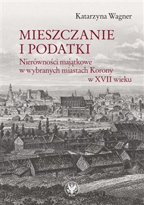 Mieszczanie i podatki Nierówności majątkowe w wybranych miastach Korony w XVII wieku bookstore