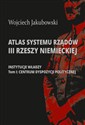 Atlas systemu rządów III Rzeszy Niemieckiej Część 1: Instytucje władzy. Tom I: Centrum dyspozycji politycznej 
