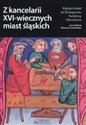 Z kancelarii XVI-wiecznych miast śląskich Edycje źródeł ze Strzegomia, Świdnicy i Wrocławia -  polish books in canada