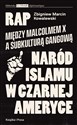 Rap Między Malcolmem X a subkulturą gangowąa Naród Islamu w czarnej Ameryce - Zbigniew Kowalewski