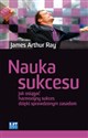 Nauka sukcesu Jak osiągać harmonijny sukces dzięki sprawdzonym zasadom. - James Arthur Ray