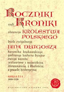 Roczniki czyli Kroniki sławnego Królestwa Polskiego Księga 3 - 4 lata 1039 - 1139 