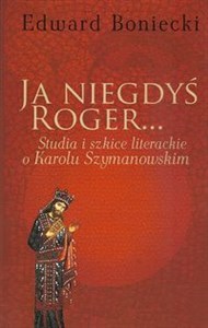 Ja niegdyś Roger... Studia i szkice literackie o Karolu Szymanowskim chicago polish bookstore