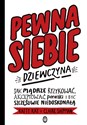 Pewna siebie dziewczyna Jak mądrze ryzykować, akceptować porażki i być szczęśliwie niedoskonałą  