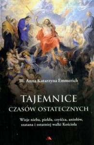 Tajemnice czasów ostatecznych Wizje nieba, piekła, czyśćca, aniołów, szatana i ostatniej walki Kościoła Bookshop