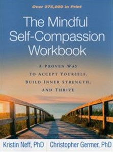 The Mindful Self-Compassion Workbook A Proven Way to Accept Yourself, Build Inner Strength, and Thrive  