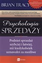 Psychologia sprzedaży Podnieś sprzedaż szybciej i łatwiej, niż kiedykolwiek uznawałeś za możliwe - Brian Tracy  