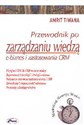 Przewodnik po zarządzaniu wiedzą e-biznes i zastosowania CRM - Amrit Tiwana