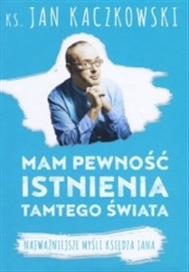 Mam pewność istnienia tamtego świata Najważniejsze myśli księdza Jana Canada Bookstore