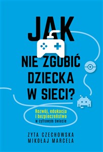 Jak nie zgubić dziecka w sieci? Rozwój, edukacja i bezpieczeństwo w cyfrowym świecie - Polish Bookstore USA