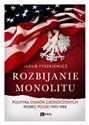Rozbijanie monolitu Polityka Stanów Zjednoczonych wobec Polski 1945-1988 - Jakub Tyszkiewicz