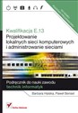 Kwalifikacja E.13 Projektowanie lokalnych sieci komputerowych i administrowanie sieciami Podręcznik do nauki zawodu technik informatyk - Barbara Halska, Paweł Bensel in polish