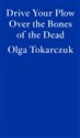 Drive Your Plow Over the Bones of the Dead - Olga Tokarczuk 