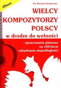 Wielcy kompozytorzy polscy w drodze do wolności opracowania gitarowe na 100-lecie odzyskania niepodległości books in polish
