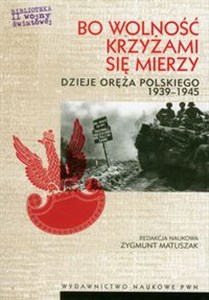 Bo wolność krzyżami się mierzy Dzieje oręża polskiego 1939-1945 buy polish books in Usa