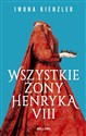 Wszystkie żony Henryka VIII  - Iwona Kienzler Polish Books Canada