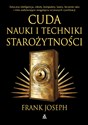 Cuda nauki i techniki starożytności. Sztuczna inteligencja, roboty, komputery, lasery, leczenie raka i inne osiągnięcia wczesnych cywilizacji  - Frank Joseph