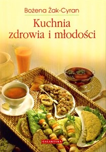 Kuchnia zdrowia i młodości Żyj radośniej dzięki pożywieniu 