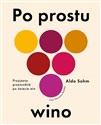 Po prostu wino Przyjazny przewodnik po świecie win - Aldo Sohm