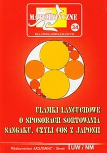 Miniatury matematyczne 34 Ułamki łańcuchowe O sposobach sortowania Sangaku czyli coś z Japonii gimnazjum 