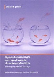 Migracje kompensacyjne jako czynnik wzrostu obszarów peryferyjnych Rola ukrytego kapitału ludzkiego - Polish Bookstore USA