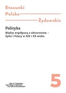 Polityka Między współpracą a odrzuceniem - Żydzi Polacy w XIX i XX wieku online polish bookstore